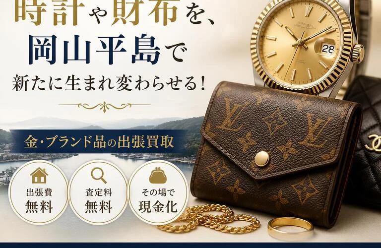 あなたの大切な時計や財布を、岡山平島で新たに生まれ変わらせる！金・ブランド品の出張買取